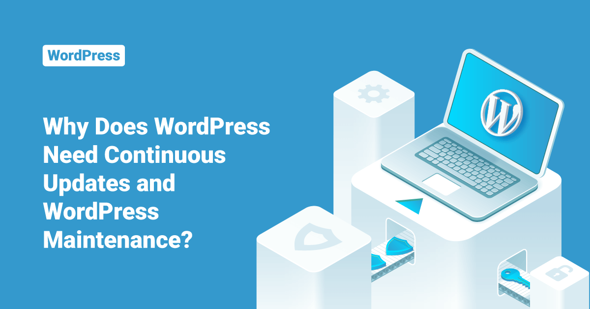 Why Does WordPress Need Continuous Updates and WordPress Maintenance?